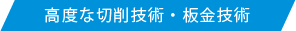 "高度な切削技術・板金技術"